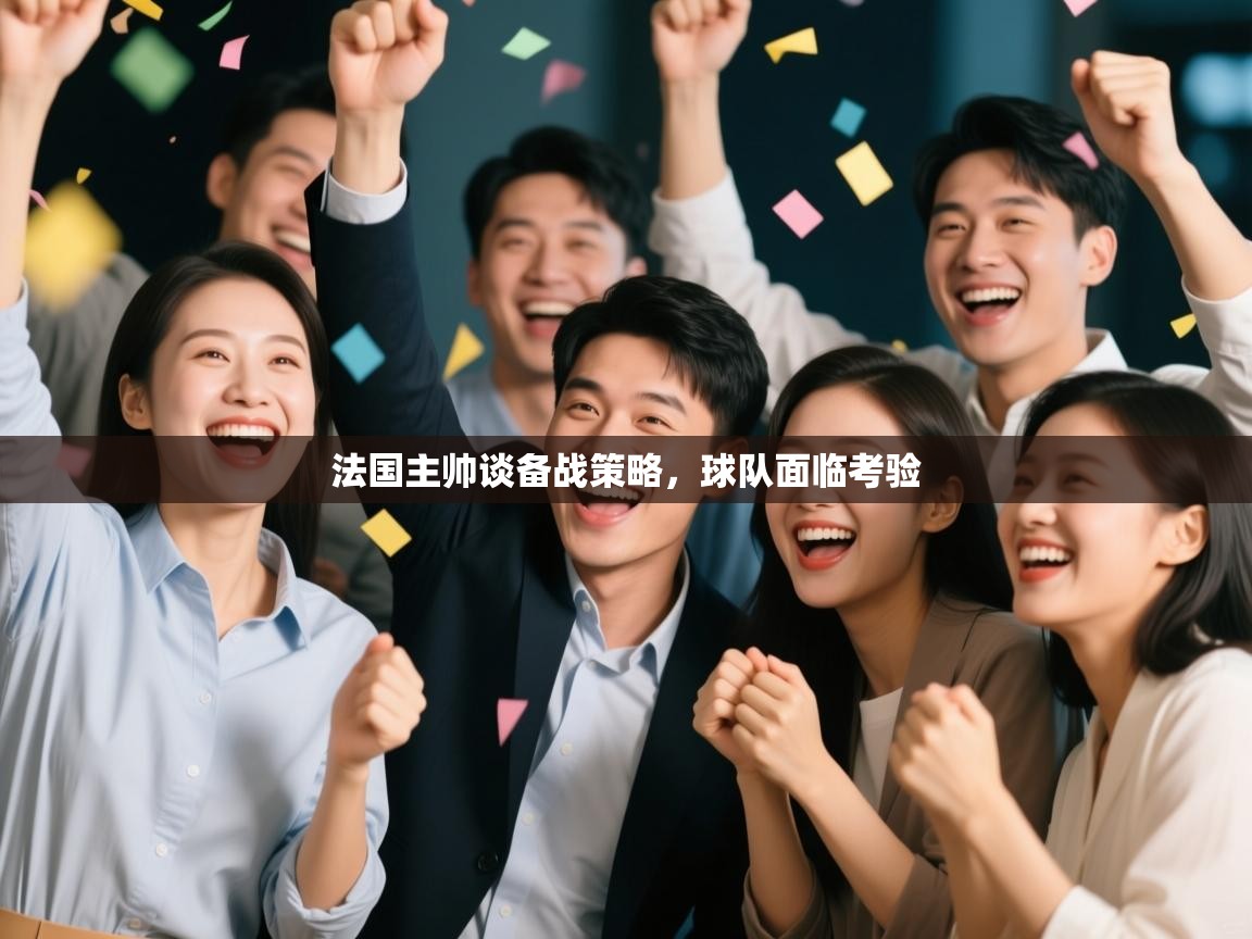 法国主帅谈备战策略,球队面临考验 第1张